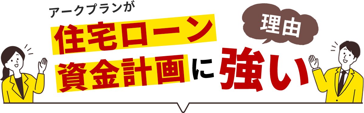 アークプランが住宅ローン・資金計画に強い理由